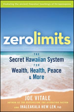Zero Limits : The Secret Hawaiian System for Wealth, Health, Peace, and More - Joe Vitale