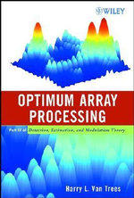 Optimum Array Processing : Part IV of Detection, Estimation, and Modulation Theory - Harry L. Van Trees