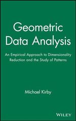 Geometric Data Analysis : An Empirical Approach to Dimensionality Reduction and the Study of Patterns - Michael Kirby