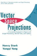 Vector Space Projections : A Numerical Approach to Signal and Image Processing, Neural Nets, and Optics - Henry Stark