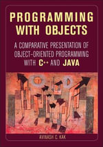Programming with Objects : A Comparative Presentation of Object-Oriented Programming With C++ and Java - Avinash C. Kak