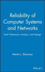 Reliability of Computer Systems and Networks : Fault Tolerance, Analysis, and Design - Martin L. Shooman
