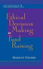 Ethical Decision Making in Fund Raising : The AFP/Wiley Fund Development Series - Marilyn Fischer