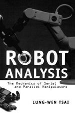 Robot Analysis : The Mechanics of Serial and Parallel Manipulators - Lung-Wen Tsai