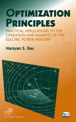 Optimization Principles : Practical Applications to the Operation and Markets of the Electric Power Industry - Narayan S. Rau