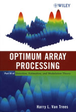 Optimum Array Processing : Part IV of Detection, Estimation, and Modulation Theory - Harry L. Van Trees