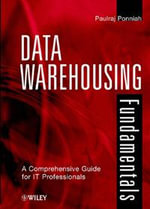 Data Warehousing Fundamentals: A Comprehensive Guide for IT Professionals : A Comprehensive Guide for IT Professionals - Paulraj Ponniah