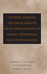 Fourier Analysis on Finite Groups with Applications in Signal Processing and System Design - Radomir S. Stankovic