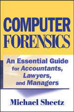 Computer Forensics : An Essential Guide for Accountants, Lawyers, and Managers - Michael Sheetz