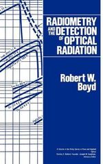 Radiometry and the Detection of Optical Radiation : Wiley Series in Pure and Applied Optics - Robert W. Boyd