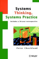 Systems Thinking, Systems Practice : Includes a 30-Year Retrospective - Peter Checkland