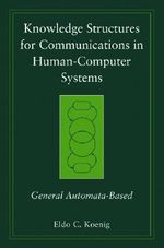 Knowledge Structures for Communications in Human-Computer Systems : General Automata-Based - Eldo C. Koenig