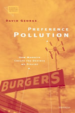 Preference Pollution : How Markets Create the Desires We Dislike - David George