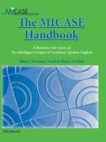 The MICASE Handbook : A Resource for Users of the Michigan Corpus of Academic Spoken English - Rita C Simpson-Vlach