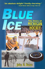 Blue Ice : The Story of Michigan Hockey - John U. Bacon