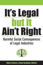 It's Legal But it Aint' Right : Harmful Social Consequences of Legal Industries - Nikos Passas