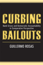 Curbing Bailouts : Bank Crises and Democratic Accountability in Comparative Perspective - Guillermo Rosas