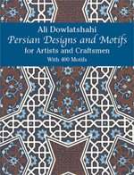 Persian Designs and Motifs for Artists and Craftsmen : Dover Pictorial Archive - Ali Dowlatshahi