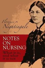 Notes on Nursing : What it is, and What it is Not - Florence Nightingale