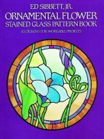Ornamental Flower Stained Glass Pattern Book : 83 Designs for Workable Projects - ED SIBBETT