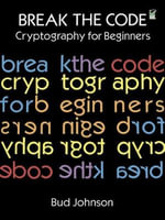 Break the Code : Cryptography for Beginners - Bud Johnson