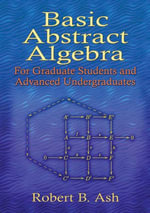 Basic Abstract Algebra : For Graduate Students and Advanced Undergraduates - Prof. Robert B. Ash