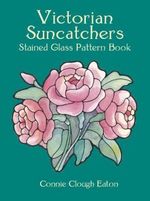 Victorian Suncatchers Stained Glass Pattern Book : Dover Pictorial Archive Series - CONNIE CLOUGH EATON