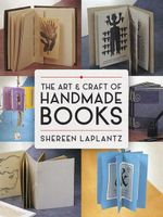 The Art and Craft of Handmade Books : Revised and Updated - Shereen LaPlantz
