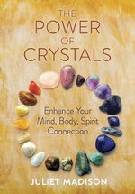 The Power of Crystals : Practices to Enhance Health, Harmony and Happiness - Juliet Madison