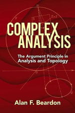 Complex Analysis : The Argument Principle in Analysis and Topology - Alan Beardon