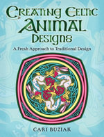 Creating Celtic Animal Designs : A Fresh Approach to Traditional Design - Cari Buziak