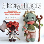 Hooks & Heroes to Crochet : 13 Amigurumi Adventurers Based on Role-Playing Games - SIOBHAN EARDLEY