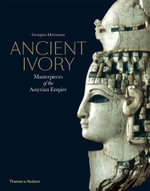 Ancient Ivory : Masterpieces of the Assyrian Empire - Georgina Herrmann