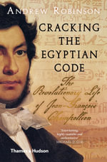 Cracking the Egyptian Code : The Revolutionary Life of Jean-Francois Champollion - Andrew Robinson