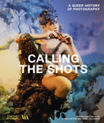Calling the Shots (Victoria and Albert Museum) : A Queer History of Photography - Zorian Clayton