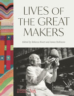 Lives of the Great Makers (Victoria & Albert Museum) : 500 Years of Creative Excellence - Rebecca Knott