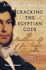 Cracking the Egyptian Code : The Revolutionary Life of Jean-François Champollion - Andrew Robinson