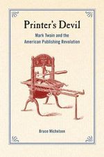 Printer's Devil : Mark Twain and the American Publishing Revolution - Bruce Michelson