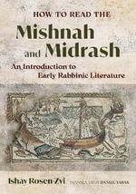 How to Read the Mishnah and Midrash : An Introduction to Early Rabbinic Literature - Ishay Rosen-Zvi