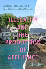 Illegality and the Production of Affluence : Undocumented Labor and Gentrification in Rural America - Lise Nelson