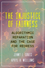 The Injustice of Fairness : Algorithmic Reparation and the Case for Redress - Apryl A. Williams