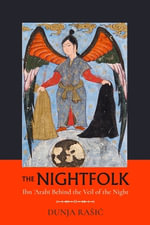 The Nightfolk : Ibn 'Arabi Behind the Veil of Night - Dunja Rasic