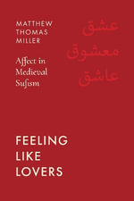 Feeling Like Lovers : Affect in Medieval Sufism - Matthew Thomas Miller