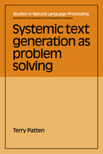 Systemic Text Generation as Problem Solving : Studies in Natural Language Processing - No Information Available