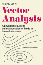 Vector Analysis : A Physicist's Guide to the Mathematics of Fields in Three Dimensions - N. Kemmer