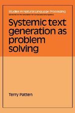 Systemic Text Generation as Problem Solving : Studies in Natural Language Processing - No Information Available