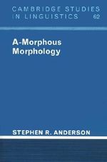 A-Morphous Morphology : Cambridge Studies in Linguistics, 62 - No Information Available