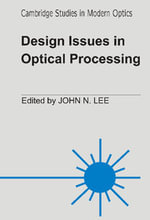 Design Issues in Optical Processing : Cambridge Studies in Modern Optics - No Information Available