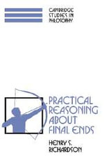 Practical Reasoning about Final Ends : Cambridge Studies in Philosophy - No Information Available
