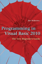Programming in Visual Basic 2010 : The Very Beginner's Guide - Jim McKeown